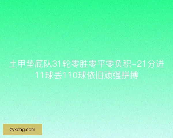土甲垫底队31轮零胜零平零负积-21分进11球丢110球依旧顽强拼搏