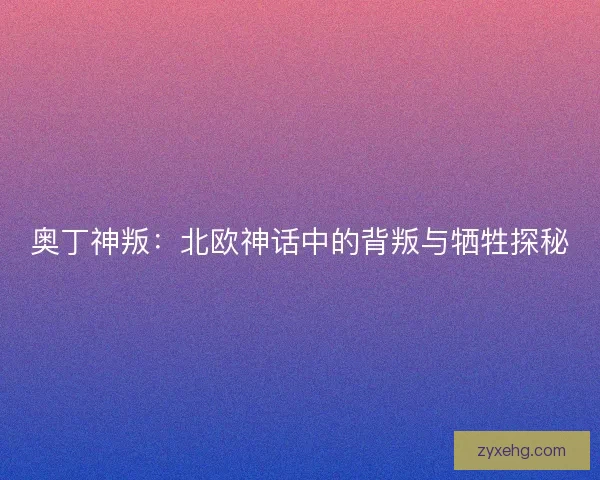 奥丁神叛：北欧神话中的背叛与牺牲探秘