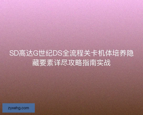 SD高达G世纪DS全流程关卡机体培养隐藏要素详尽攻略指南实战