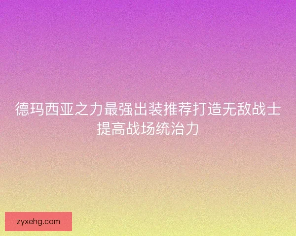 德玛西亚之力最强出装推荐打造无敌战士提高战场统治力