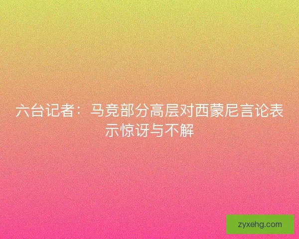 六台记者：马竞部分高层对西蒙尼言论表示惊讶与不解