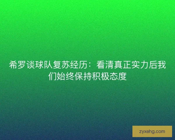 希罗谈球队复苏经历：看清真正实力后我们始终保持积极态度
